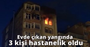 Evde çıkan yangında 3 kişi hastanelik oldu