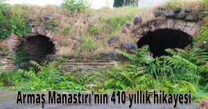 Armaş Manastırı'nın 410 yıllık hikayesi 