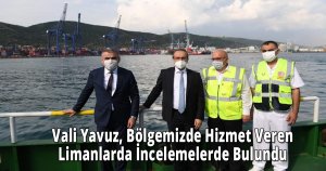  Vali Yavuz, Bölgemizde Hizmet Veren Limanlarda İncelemelerde Bulundu