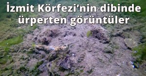  İzmit Körfezi’nin dibinde ürperten görüntüler