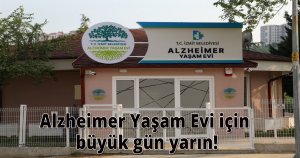 Alzheimer Yaşam Evi için büyük gün yarın!