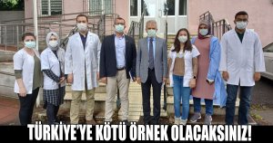 TÜRKİYE’YE KÖTÜ ÖRNEK OLACAKSINIZ!