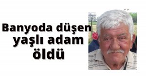 Banyoda düşen yaşlı adam öldü
