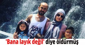 'Bana layık değil' diye öldürmüş