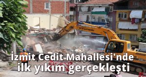 İzmit Cedit Mahallesi'nde ilk yıkım gerçekleşti