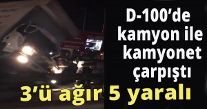 D-100’de kamyon ile kamyonet çarpıştı