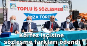 Körfez işçisine sözleşme farkları ödendi