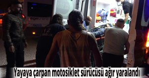 Yayaya çarpan motosiklet sürücüsü ağır yaralandı