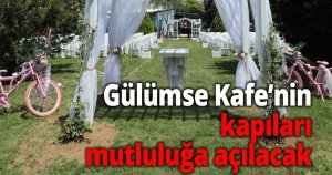 Gülümse Kafe’nin kapıları mutluluğa açılacak