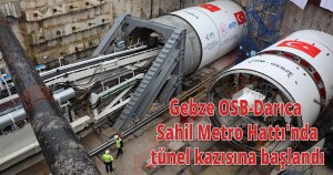 Gebze OSB-Darıca Sahil Metro Hattı'nda tünel kazısına başlandı