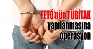 FETÖ’nün TÜBİTAK yapılanmasına operasyon