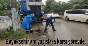 Büyükşehir ani yağışlara karşı görevde