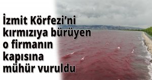  İzmit Körfezi’ni kırmızıya bürüyen o firmanın kapısına mühür vuruldu