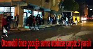 Otomobil önce çocuğa sonra otobüse çarptı