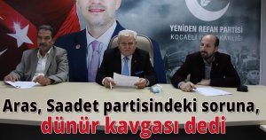 Aras, Saadet partisindeki soruna, dünür kavgası dedi.