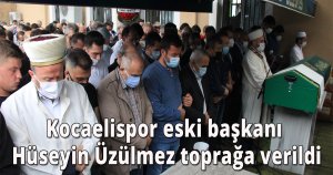 Kocaelispor eski başkanı Hüseyin Üzülmez toprağa verildi