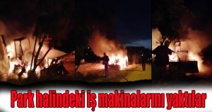 Park halindeki iş makinalarını yaktılar