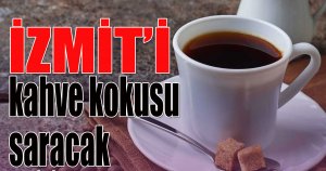 İzmit’i kahve kokusu saracak