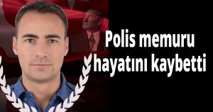 Polis memuru hayatını kaybetti