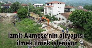 İzmit Akmeşe’nin altyapısı ilmek ilmek işleniyor