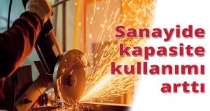 Sanayide kapasite kullanımı arttı