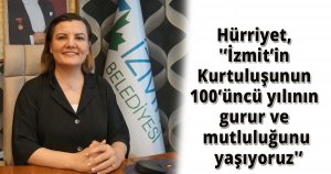 Hürriyet, 'İzmit’in Kurtuluşunun 100’üncü yılının gurur ve mutluluğunu yaşıyoruz'