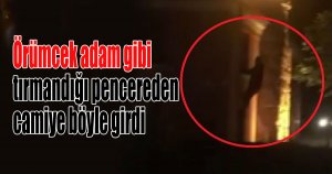 Örümcek adam gibi tırmandığı pencereden camiye böyle girdi