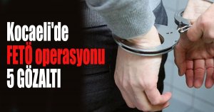 Kocaeli'de FETÖ operasyonu