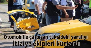 Otomobille çarpışan taksideki yaralıyı itfaiye ekipleri kurtardı