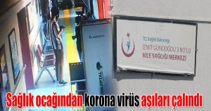 Sağlık ocağından korona virüs aşıları çalındı