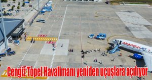 Cengiz Topel Havalimanı yeniden uçuşlara açılıyor