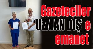 Gazeteciler UZMAN DİŞ'e emanet