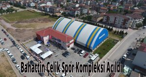 Bahattin Çelik Spor Kompleksi Açıldı