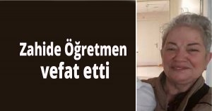 Zahide Öğretmen vefat etti