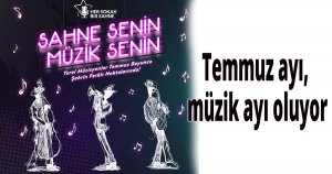 Temmuz ayı, müzik ayı oluyor