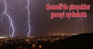 Kocaeli’de şimşekler geceyi aydınlattı
