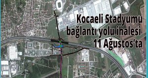 Kocaeli Stadyumu bağlantı yolu ihalesi 11 Ağustos’ta
