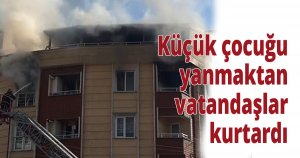 Küçük çocuğu yanmaktan vatandaşlar kurtardı