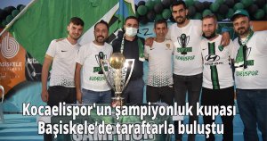 Kocaelispor'un şampiyonluk kupası Başiskele’de taraftarla buluştu