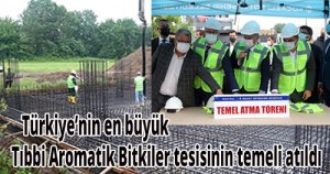     Türkiye’nin en büyük Tıbbi Aromatik Bitkiler tesisinin temeli atıldı