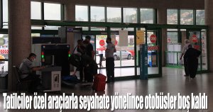 Tatilciler özel araçlarla seyahate yönelince otobüsler boş kaldı