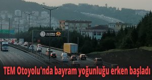 TEM Otoyolu'nda bayram yoğunluğu erken başladı