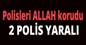 Polisleri ALLAH korudu