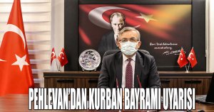 PEHLEVAN’DAN KURBAN BAYRAMI UYARISI