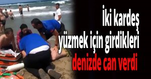 İki kardeş yüzmek için girdikleri denizde can verdi