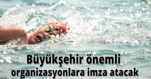 Büyükşehir önemli organizasyonlara imza atacak