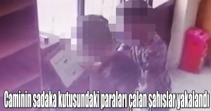 Caminin sadaka kutusundaki paraları çalan şahıslar yakalandı