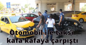 Otomobil ile taksi kafa kafaya çarpıştı