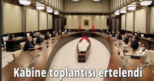 Kabine toplantısı ertelendi