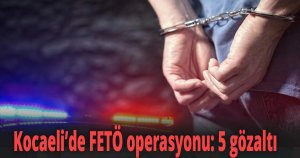 Kocaeli’de FETÖ operasyonu